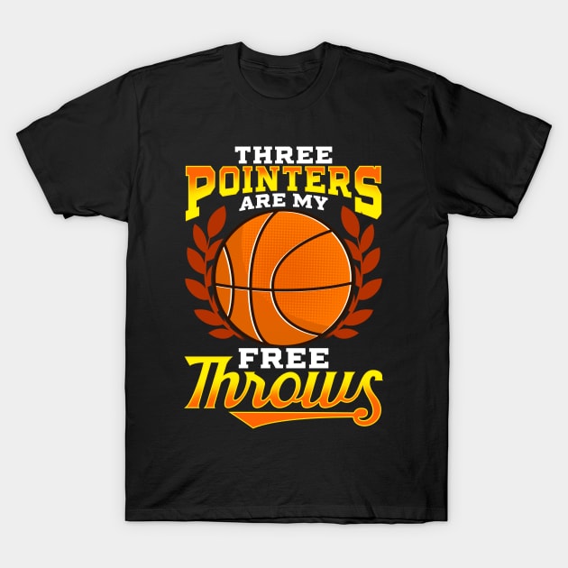 Funny Three Pointers Are My Free Throws Basketball T-Shirt by theperfectpresents